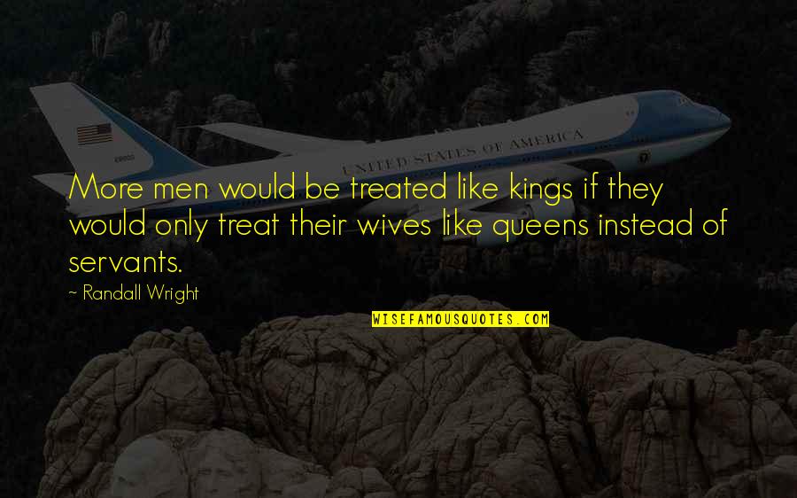 Bookaholic Quotes By Randall Wright: More men would be treated like kings if