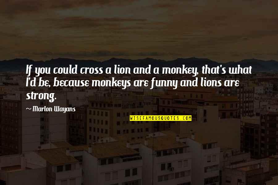 Bookchin Quotes By Marlon Wayans: If you could cross a lion and a