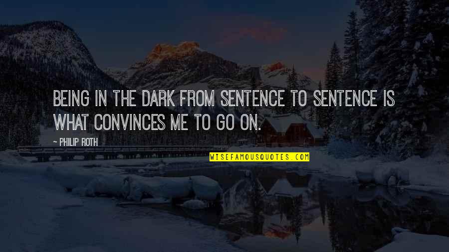 Bookend Quotes By Philip Roth: Being in the dark from sentence to sentence