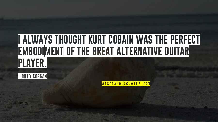 Bookmarks Love Quotes By Billy Corgan: I always thought Kurt Cobain was the perfect