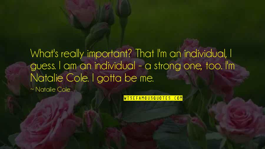 Books And Babies Quotes By Natalie Cole: What's really important? That I'm an individual, I