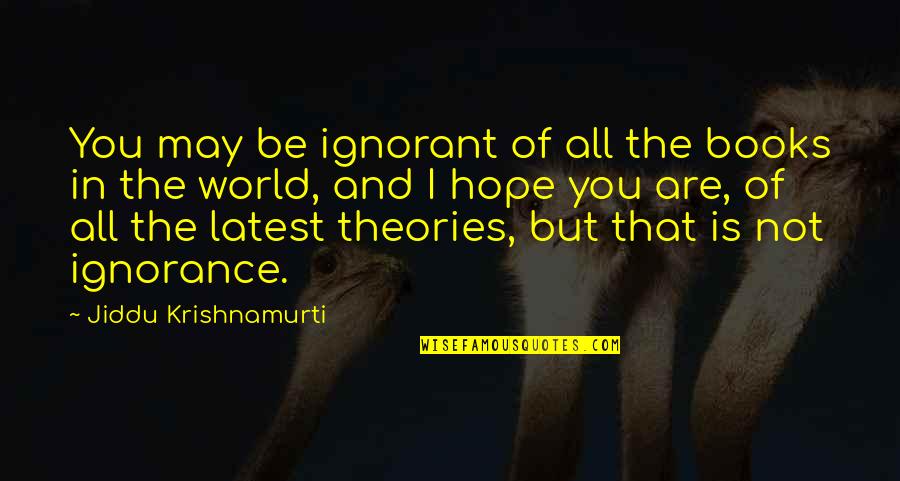 Books And Hope Quotes By Jiddu Krishnamurti: You may be ignorant of all the books