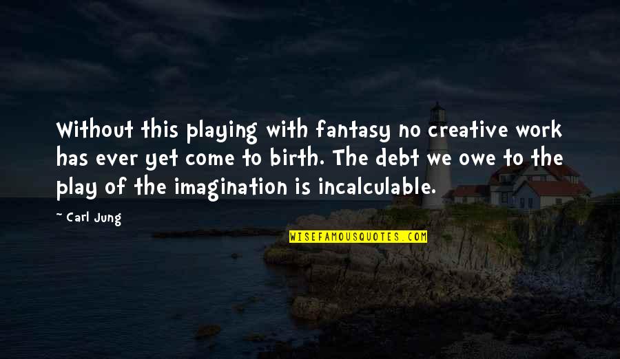 Books Are Dangerous Quotes By Carl Jung: Without this playing with fantasy no creative work