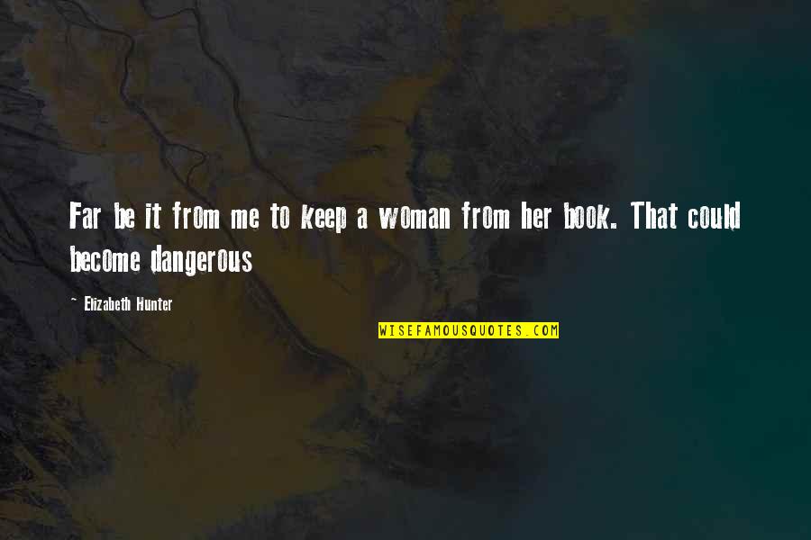 Books Are Dangerous Quotes By Elizabeth Hunter: Far be it from me to keep a