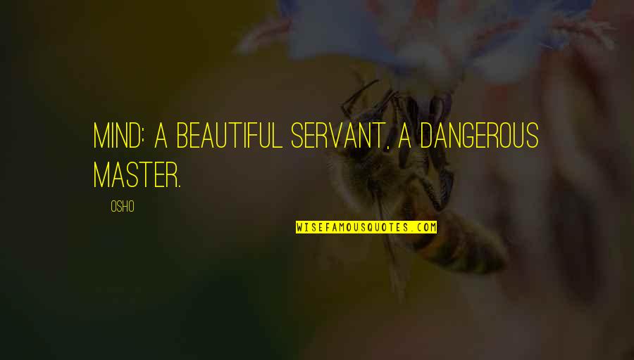 Books Are Dangerous Quotes By Osho: Mind: A beautiful servant, a dangerous master.