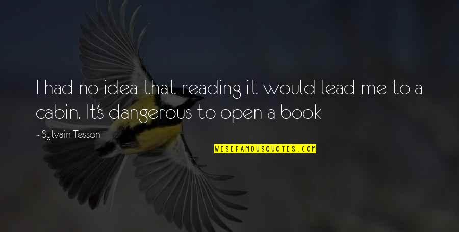 Books Are Dangerous Quotes By Sylvain Tesson: I had no idea that reading it would