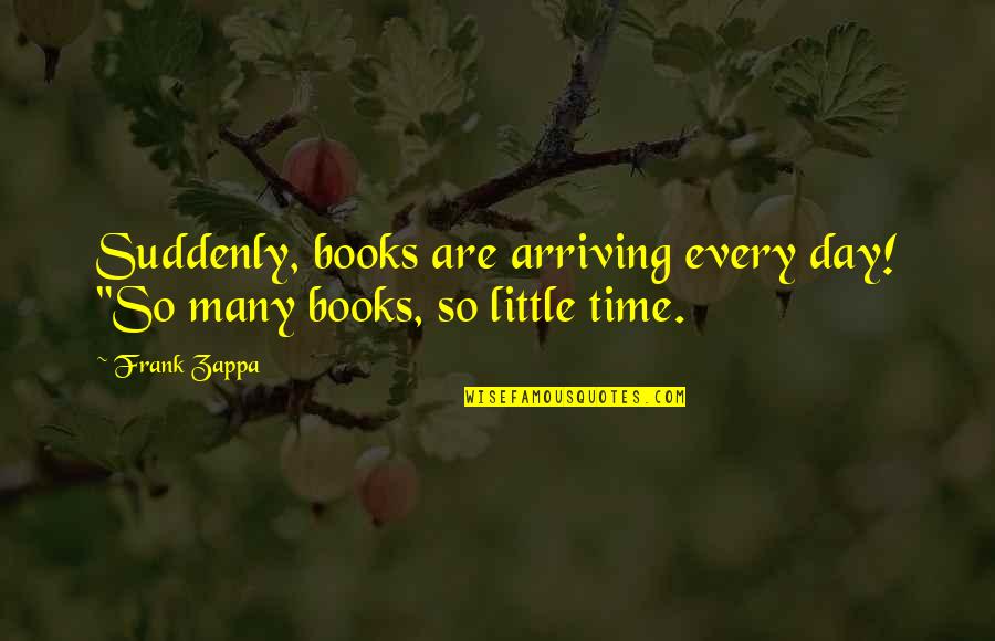 Books Are Life Quotes By Frank Zappa: Suddenly, books are arriving every day! "So many