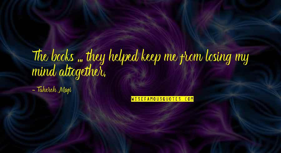 Books From Books Quotes By Tahereh Mafi: The books ... they helped keep me from