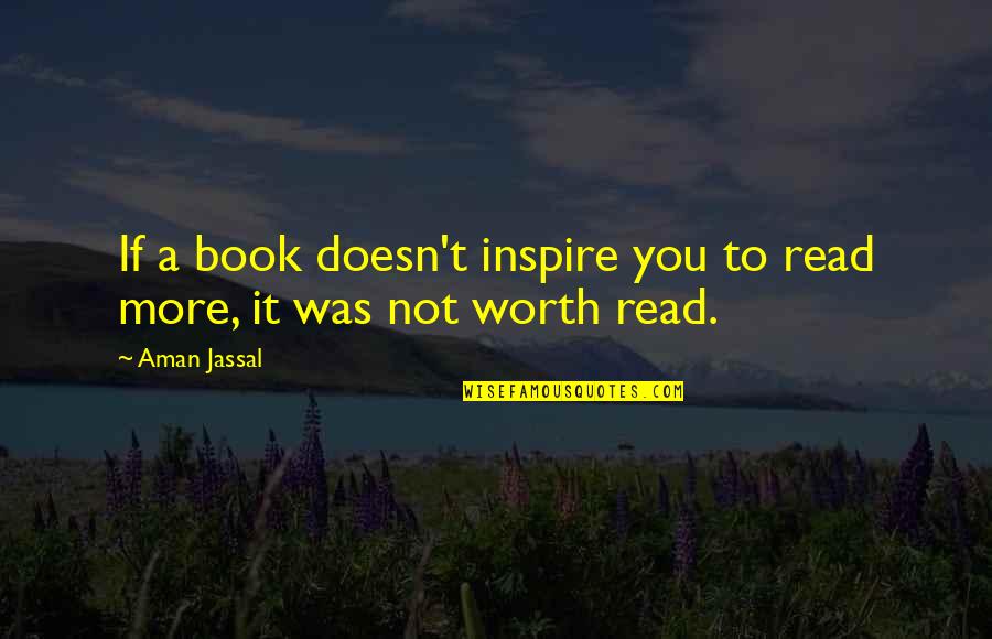 Books Lovers Quotes By Aman Jassal: If a book doesn't inspire you to read