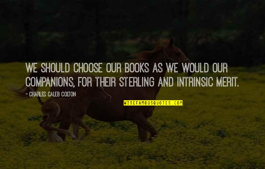 Books Lovers Quotes By Charles Caleb Colton: We should choose our books as we would