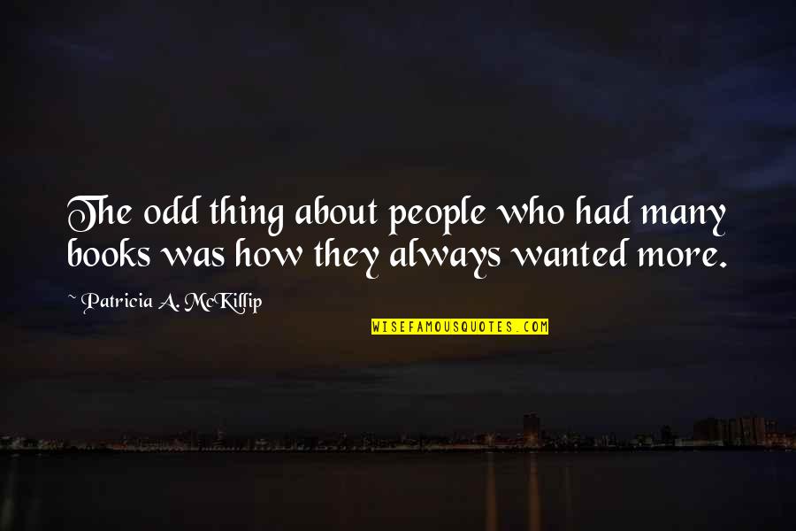 Books Lovers Quotes By Patricia A. McKillip: The odd thing about people who had many