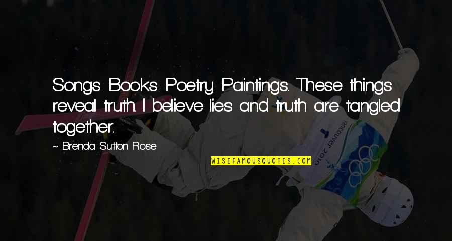 Books Philosophy Quotes By Brenda Sutton Rose: Songs. Books. Poetry. Paintings. These things reveal truth.