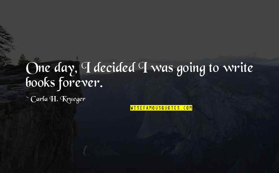 Books Philosophy Quotes By Carla H. Krueger: One day, I decided I was going to