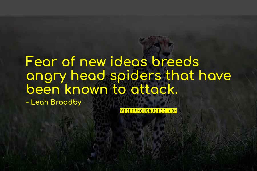 Books Philosophy Quotes By Leah Broadby: Fear of new ideas breeds angry head spiders