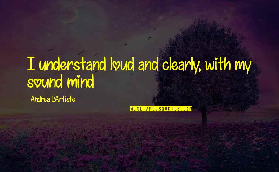 Books Quotes Quotes By Andrea L'Artiste: I understand loud and clearly, with my sound