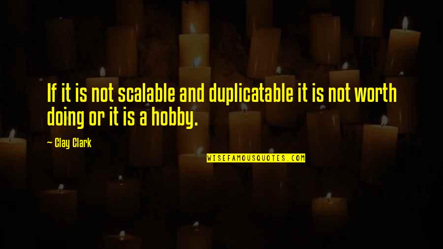 Books Quotes Quotes By Clay Clark: If it is not scalable and duplicatable it