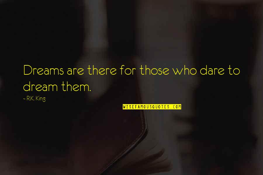 Books Who Am I Quotes By R.K. King: Dreams are there for those who dare to