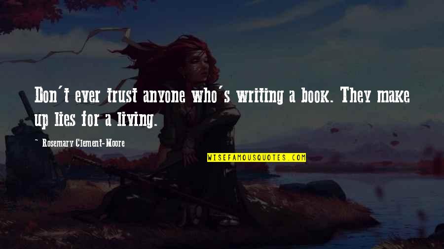 Books Who Am I Quotes By Rosemary Clement-Moore: Don't ever trust anyone who's writing a book.