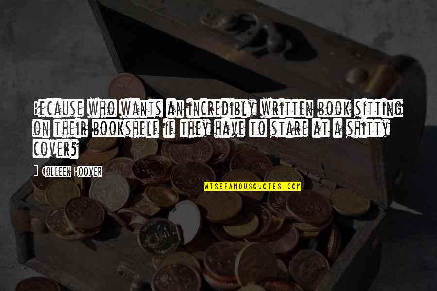 Bookshelf's Quotes By Colleen Hoover: Because who wants an incredibly written book sitting