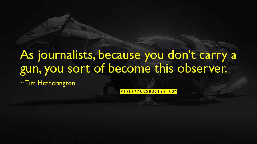 Bookshop Customer Quotes By Tim Hetherington: As journalists, because you don't carry a gun,