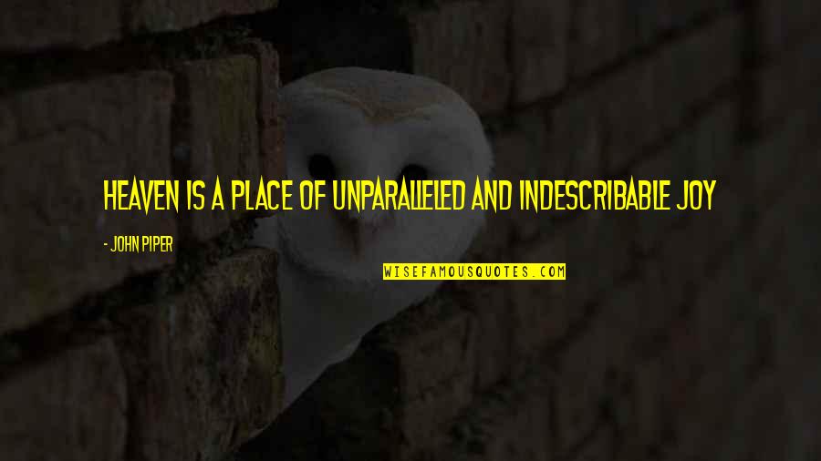 Bookstands Quotes By John Piper: Heaven is a place of unparalleled and indescribable