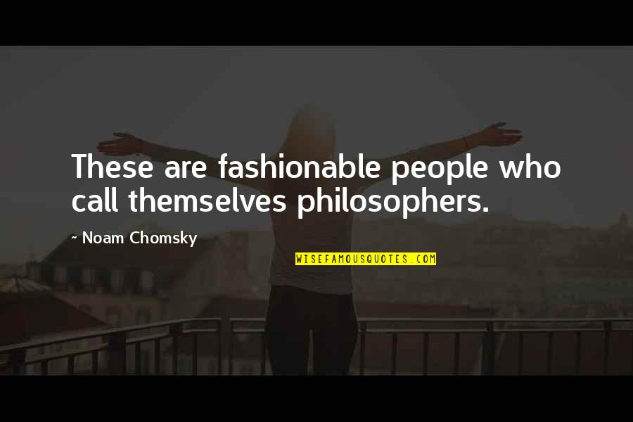 Boombastic Youtube Quotes By Noam Chomsky: These are fashionable people who call themselves philosophers.