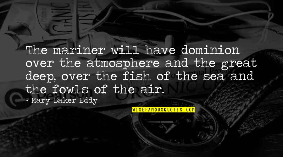 Boomerang Effect Quotes By Mary Baker Eddy: The mariner will have dominion over the atmosphere