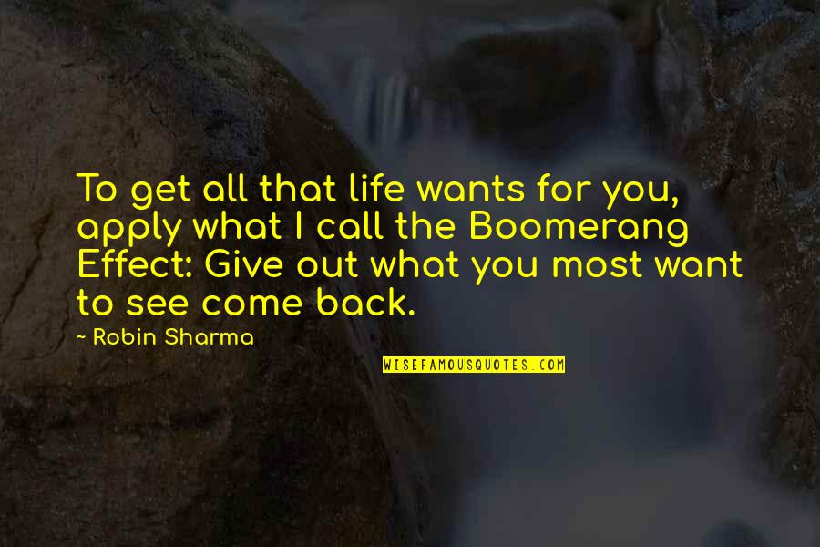 Boomerang Effect Quotes By Robin Sharma: To get all that life wants for you,