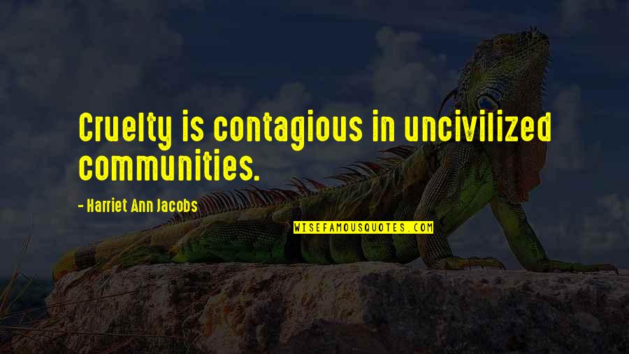 Boondock Saints Willem Dafoe Quotes By Harriet Ann Jacobs: Cruelty is contagious in uncivilized communities.