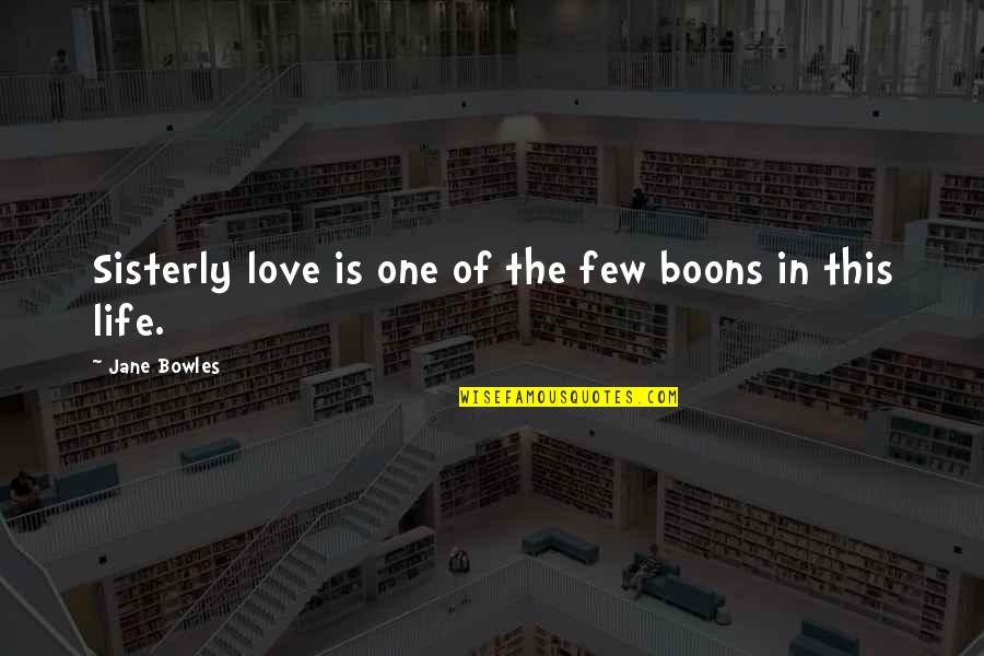 Boon's Quotes By Jane Bowles: Sisterly love is one of the few boons