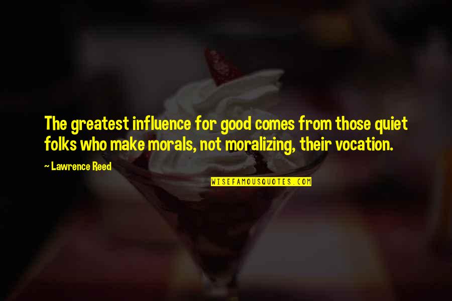 Booted Blog Quotes By Lawrence Reed: The greatest influence for good comes from those