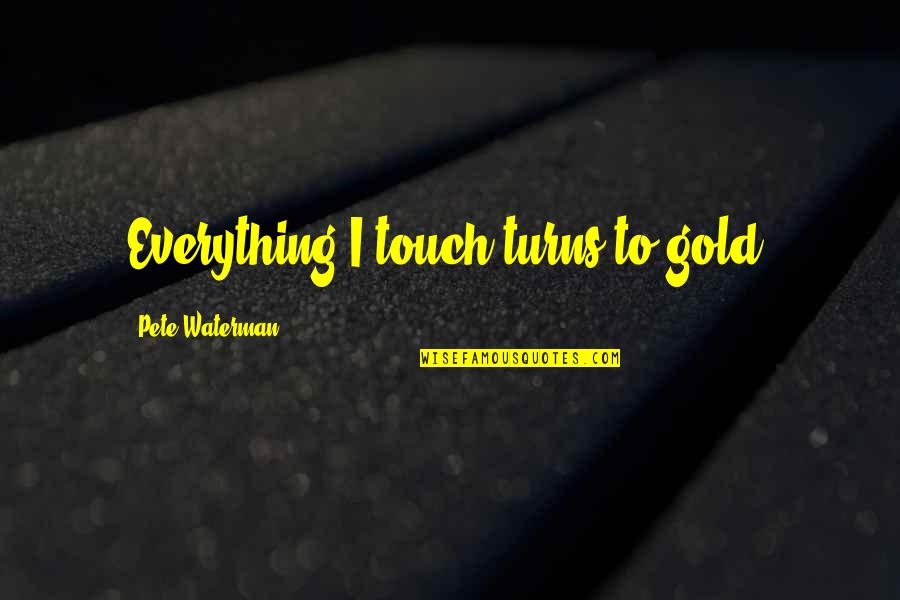 Booty Grab Quotes By Pete Waterman: Everything I touch turns to gold.