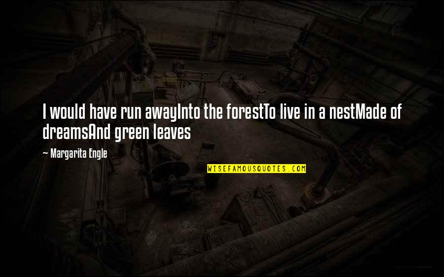 Bora Djordjevic Quotes By Margarita Engle: I would have run awayInto the forestTo live