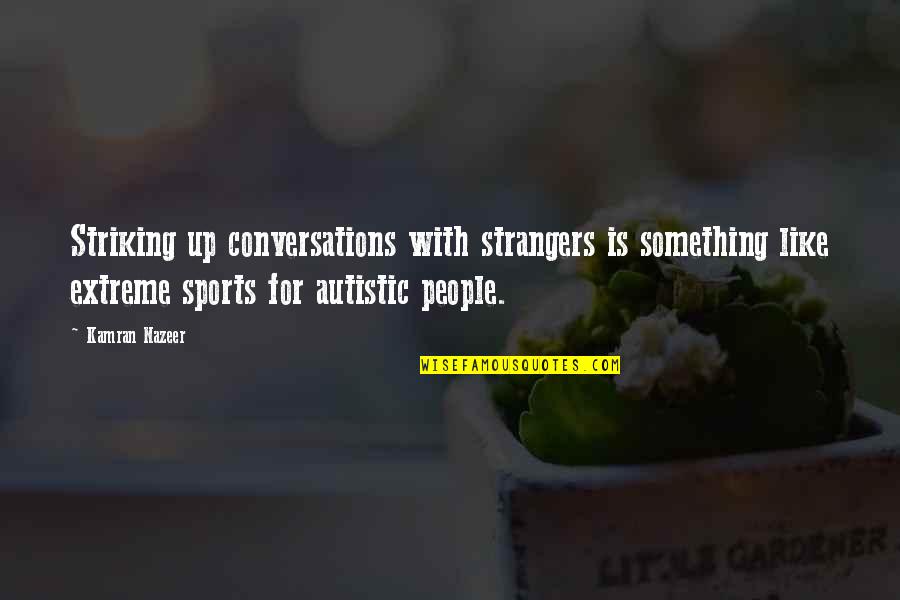 Bordar Flores Quotes By Kamran Nazeer: Striking up conversations with strangers is something like