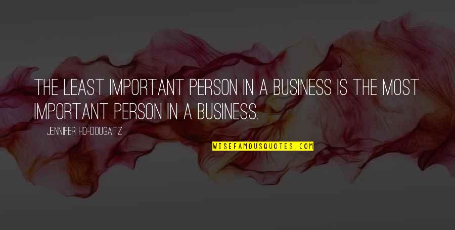 Bordiga Meme Quotes By Jennifer Ho-Dougatz: The least important person in a business is