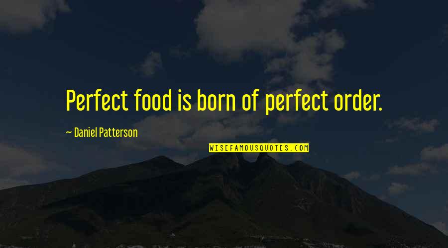 Bordos 7 Quotes By Daniel Patterson: Perfect food is born of perfect order.