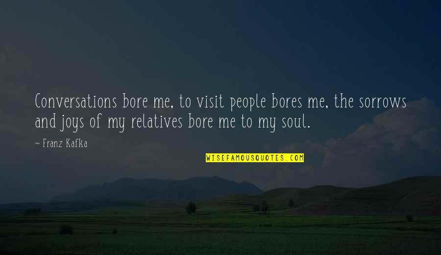 Bore Me Quotes By Franz Kafka: Conversations bore me, to visit people bores me,