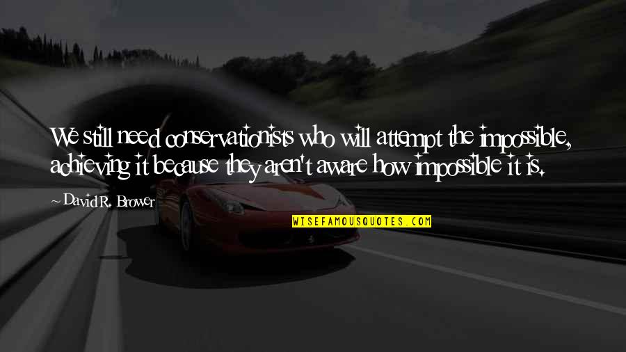 Bored Of Someone Quotes By David R. Brower: We still need conservationists who will attempt the