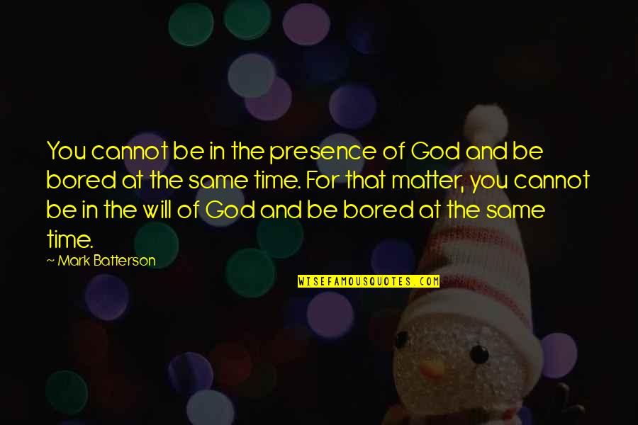 Bored Time Quotes By Mark Batterson: You cannot be in the presence of God