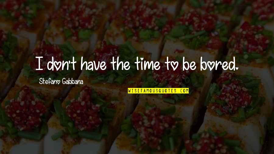 Bored Time Quotes By Stefano Gabbana: I don't have the time to be bored.