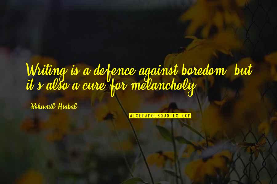 Boredom Cure Quotes By Bohumil Hrabal: Writing is a defence against boredom, but it's