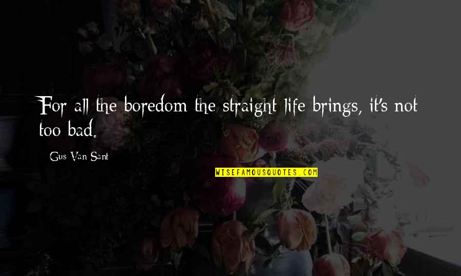 Boredom's Quotes By Gus Van Sant: For all the boredom the straight life brings,