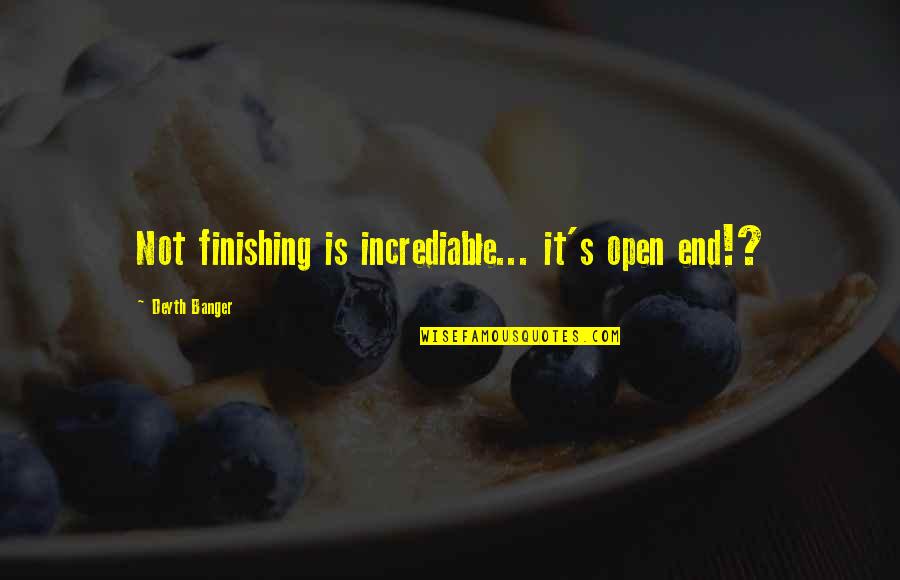 Borelli Pasta Quotes By Deyth Banger: Not finishing is incrediable... it's open end!?