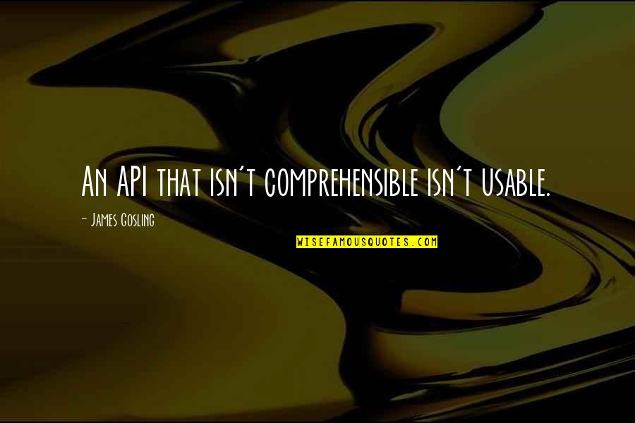 Borelli Pasta Quotes By James Gosling: An API that isn't comprehensible isn't usable.