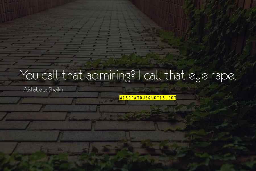 Boring Husbands Quotes By Aishabella Sheikh: You call that admiring? I call that eye