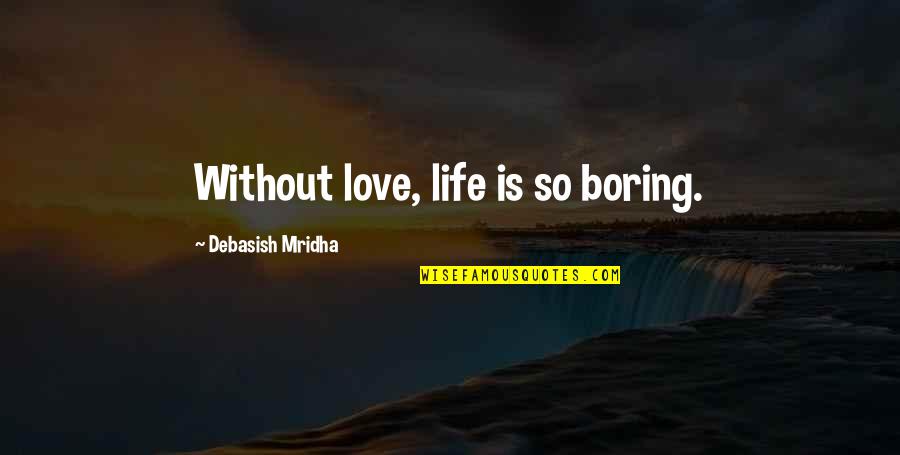 Boring Love Life Quotes By Debasish Mridha: Without love, life is so boring.