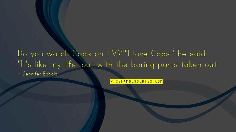 Boring Love Life Quotes By Jennifer Echols: Do you watch Cops on TV?""I love Cops,"