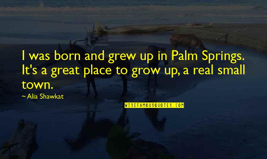 Born Great Quotes By Alia Shawkat: I was born and grew up in Palm