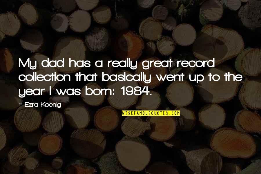 Born Great Quotes By Ezra Koenig: My dad has a really great record collection