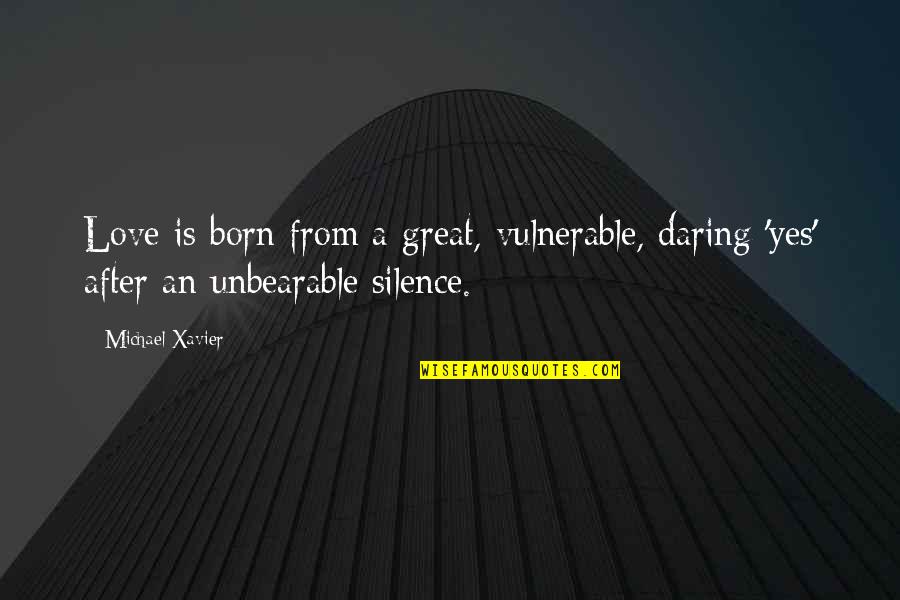 Born Great Quotes By Michael Xavier: Love is born from a great, vulnerable, daring